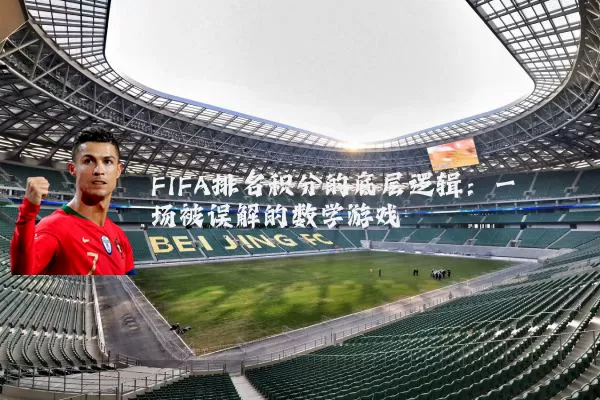 FIFA排名积分的底层逻辑:一场被误解的数学游戏