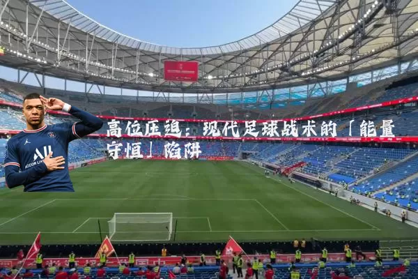 高位压迫：现代足球战术的「能量守恒」陷阱