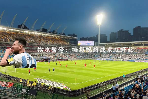 饮水暂停：被忽视的战术杠杆点