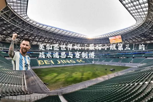 美加墨世界杯「最好小组第三」的战术迷思与赛制博弈