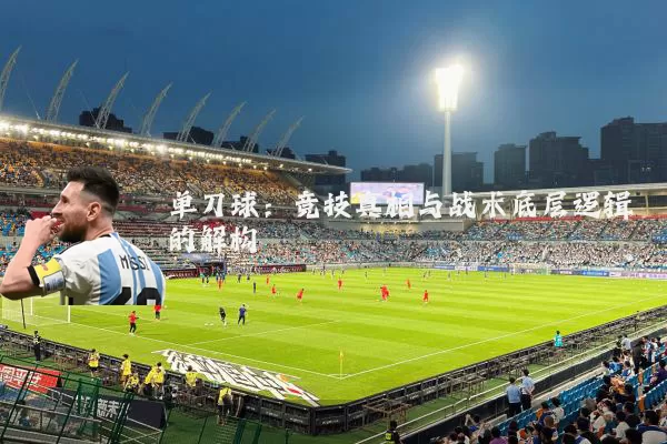 单刀球:竞技真相与战术底层逻辑的解构