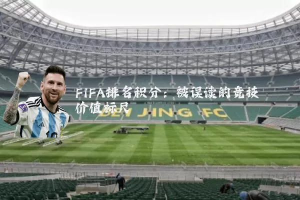 FIFA排名积分:被误读的竞技价值标尺
